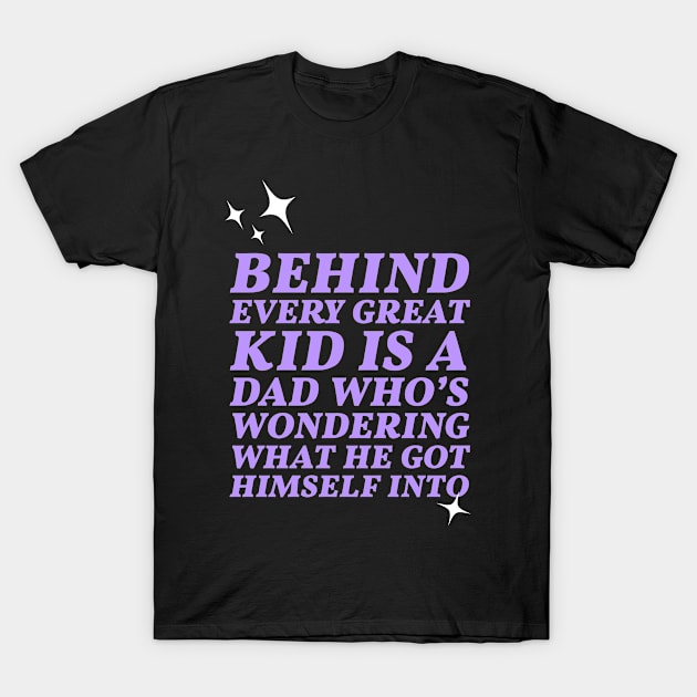 Behind every great kid is a dad who's wondering what he got himself into T-Shirt by Apparels2022